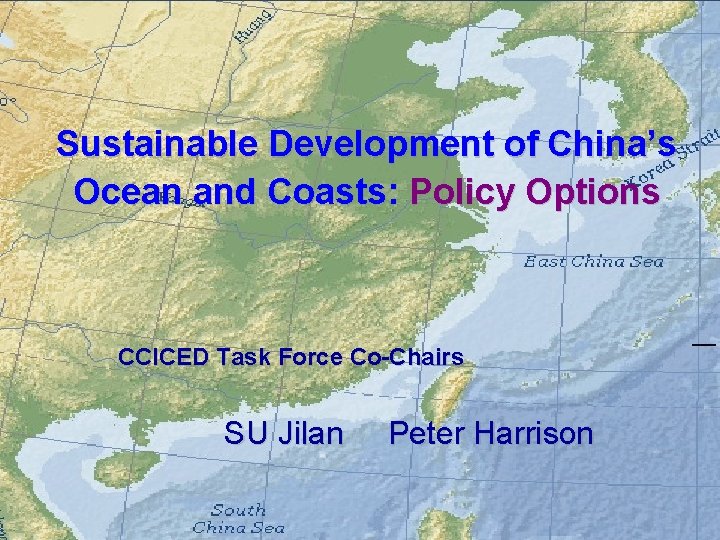 Sustainable Development of China’s Ocean and Coasts: Policy Options CCICED Task Force Co-Chairs SU