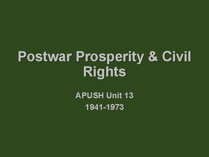 Postwar Prosperity & Civil Rights APUSH Unit 13 1941 -1973 