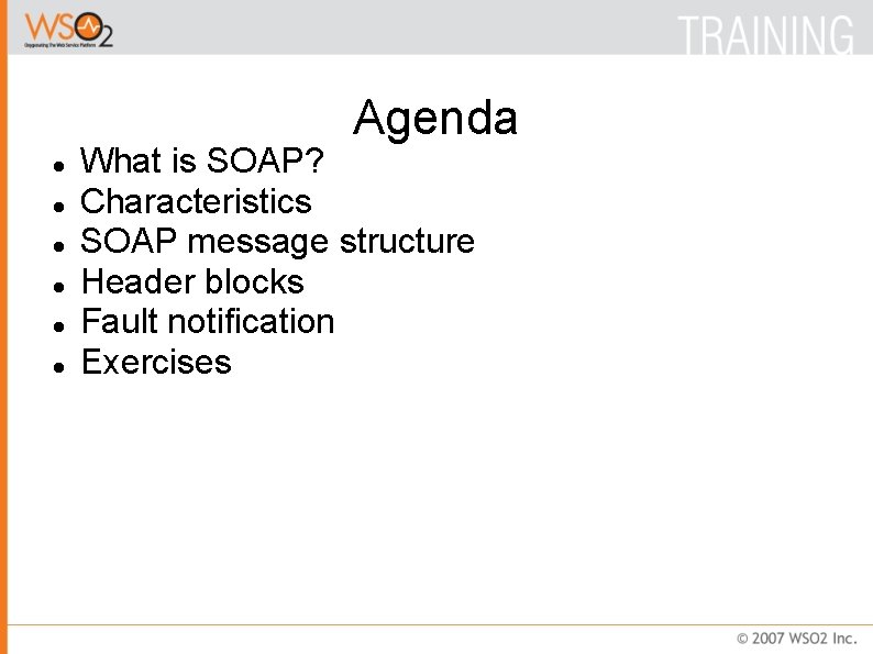 Agenda What is SOAP? Characteristics SOAP message structure Header blocks Fault notification Exercises 