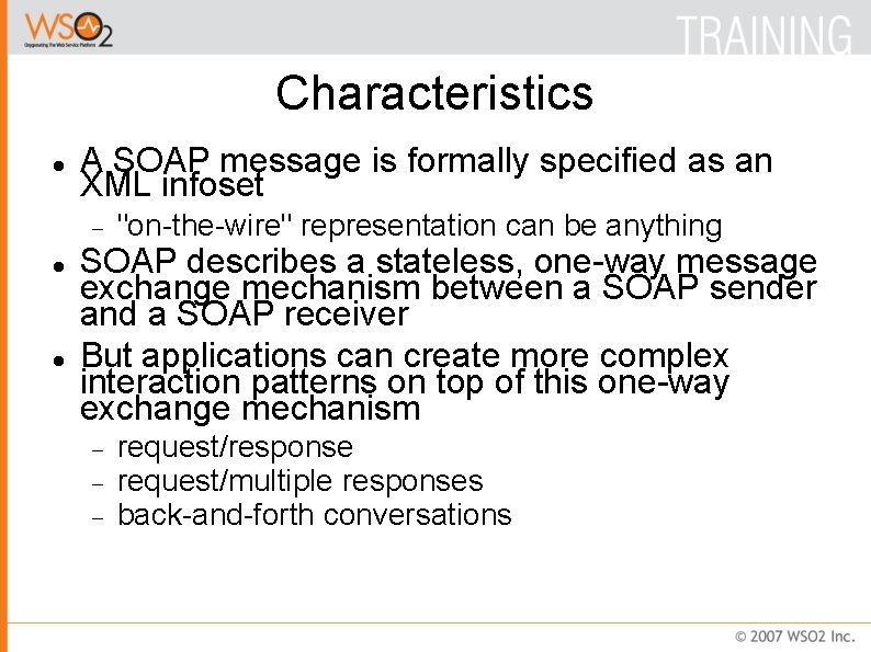 Characteristics A SOAP message is formally specified as an XML infoset "on-the-wire" representation can