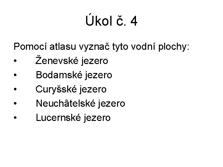 Úkol č. 4 Pomocí atlasu vyznač tyto vodní plochy: • Ženevské jezero • Bodamské