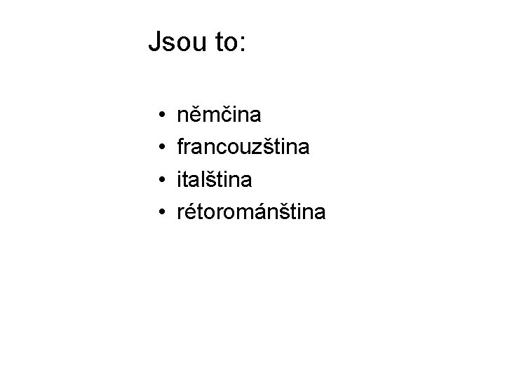 Jsou to: • • němčina francouzština italština rétorománština 