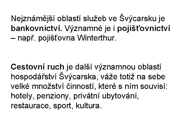 Nejznámější oblastí služeb ve Švýcarsku je bankovnictví. Významné je i pojišťovnictví – např. pojišťovna
