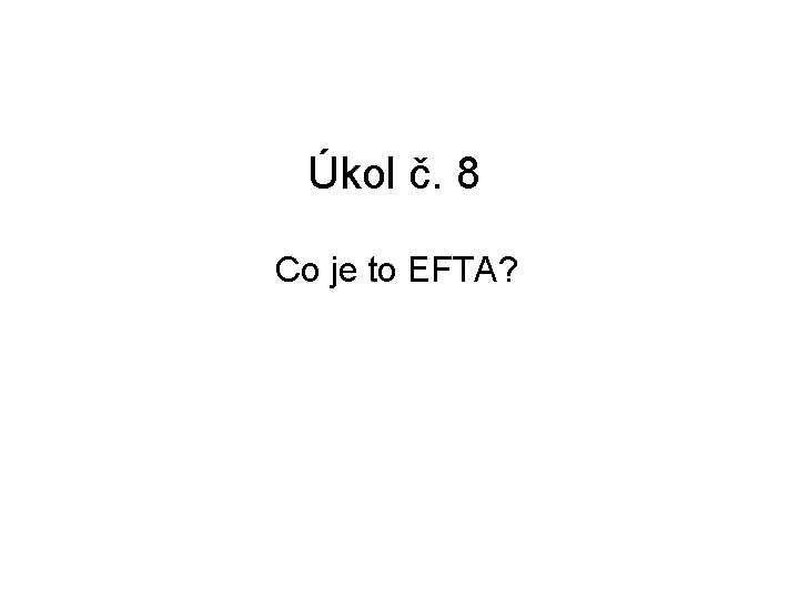 Úkol č. 8 Co je to EFTA? 