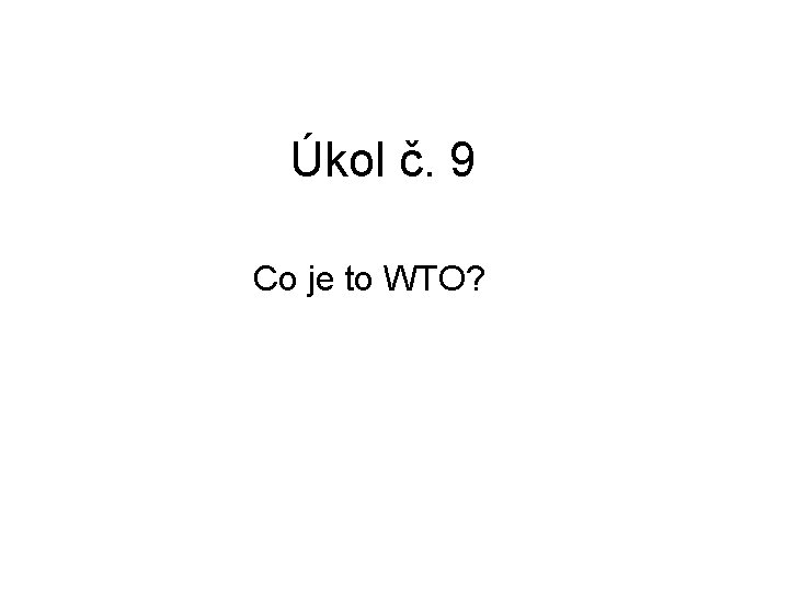 Úkol č. 9 Co je to WTO? 