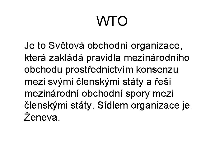 WTO Je to Světová obchodní organizace, která zakládá pravidla mezinárodního obchodu prostřednictvím konsenzu mezi