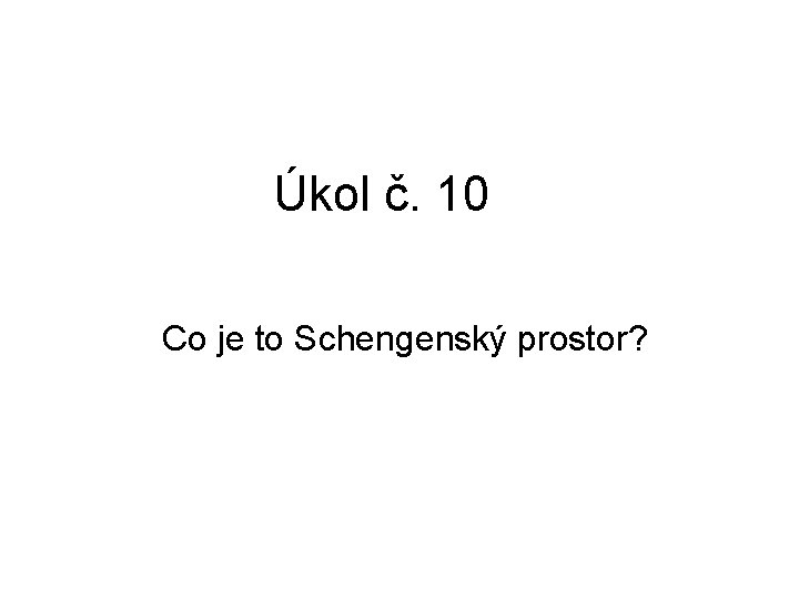 Úkol č. 10 Co je to Schengenský prostor? 