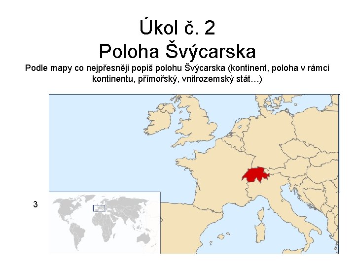 Úkol č. 2 Poloha Švýcarska Podle mapy co nejpřesněji popiš polohu Švýcarska (kontinent, poloha