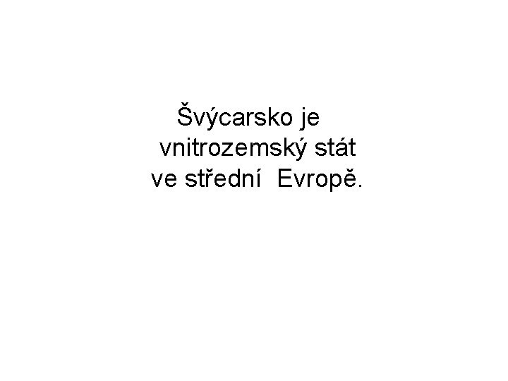 Švýcarsko je vnitrozemský stát ve střední Evropě. 