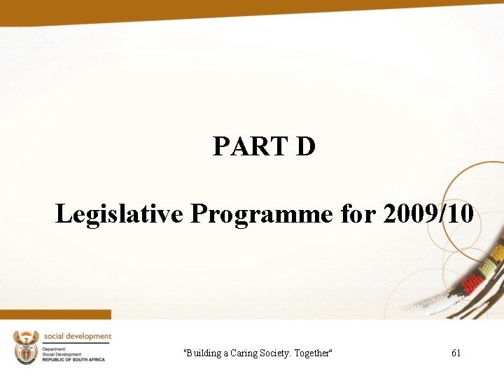 PART D Legislative Programme for 2009/10 "Building a Caring Society. Together" 61 