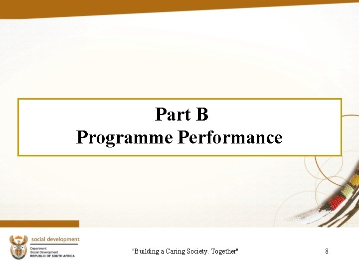 Part B Programme Performance "Building a Caring Society. Together" 8 