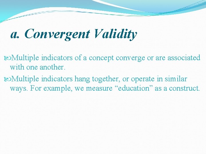 a. Convergent Validity Multiple indicators of a concept converge or are associated with one