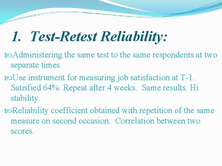1. Test-Retest Reliability: Administering the same test to the same respondents at two separate