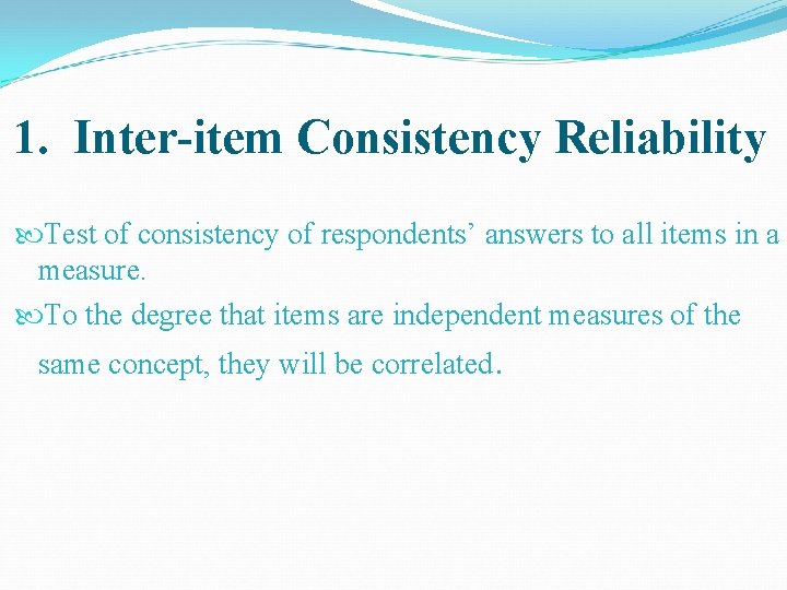 1. Inter-item Consistency Reliability Test of consistency of respondents’ answers to all items in