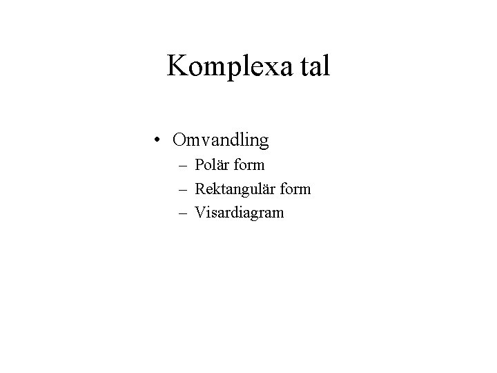 Komplexa tal • Omvandling – Polär form – Rektangulär form – Visardiagram 