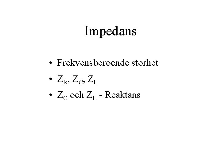 Impedans • Frekvensberoende storhet • ZR, ZC, ZL • ZC och ZL - Reaktans