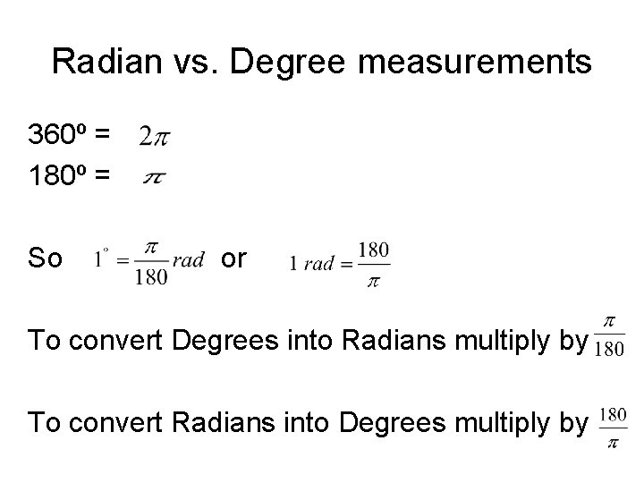 Radian vs. Degree measurements 360º = 180º = So or To convert Degrees into