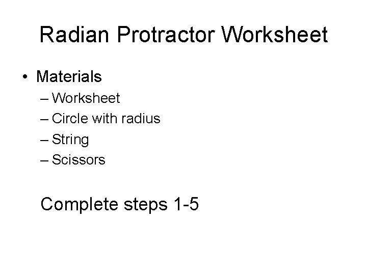 Radian Protractor Worksheet • Materials – Worksheet – Circle with radius – String –