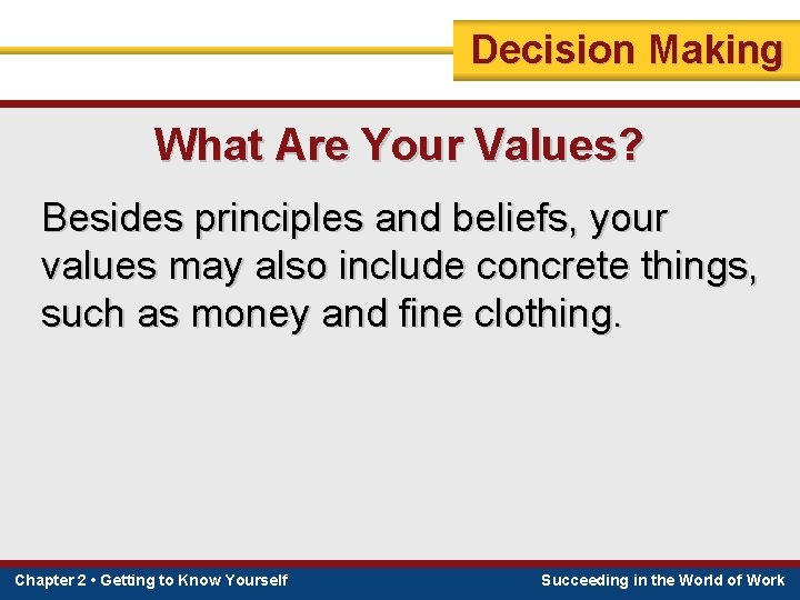 Decision Making What Are Your Values? Besides principles and beliefs, your values may also