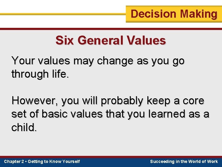 Decision Making Six General Values Your values may change as you go through life.