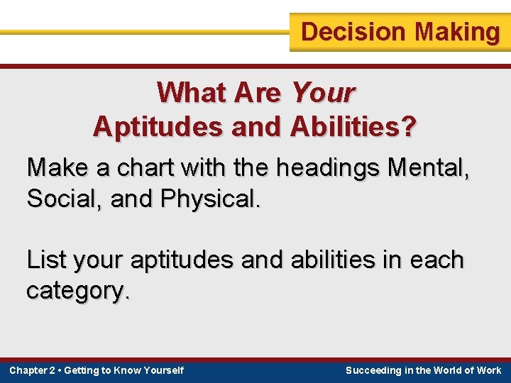 Decision Making What Are Your Aptitudes and Abilities? Make a chart with the headings