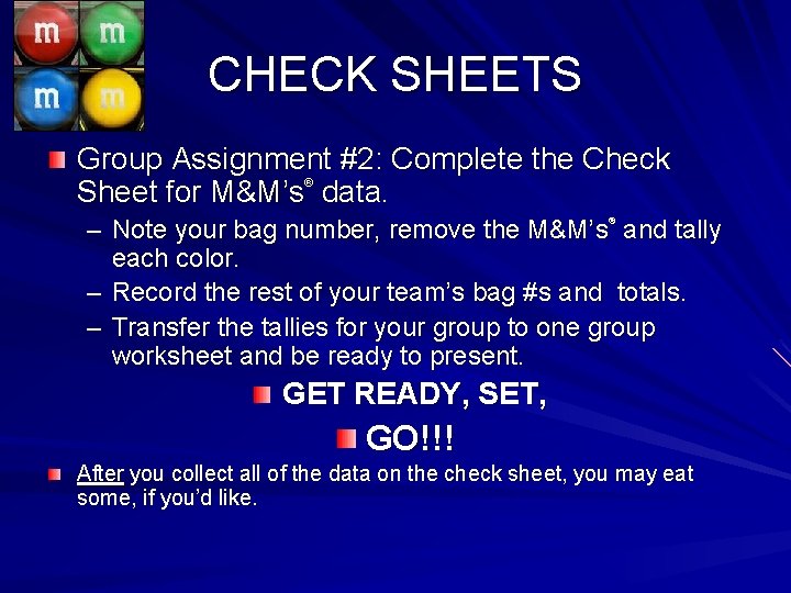 CHECK SHEETS Group Assignment #2: Complete the Check Sheet for M&M’s data. ® –
