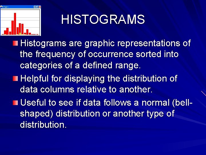 HISTOGRAMS Histograms are graphic representations of the frequency of occurrence sorted into categories of