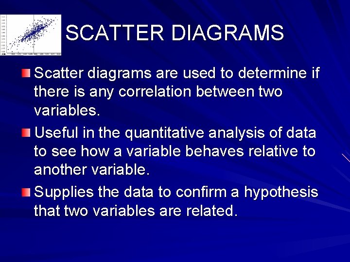 SCATTER DIAGRAMS Scatter diagrams are used to determine if there is any correlation between