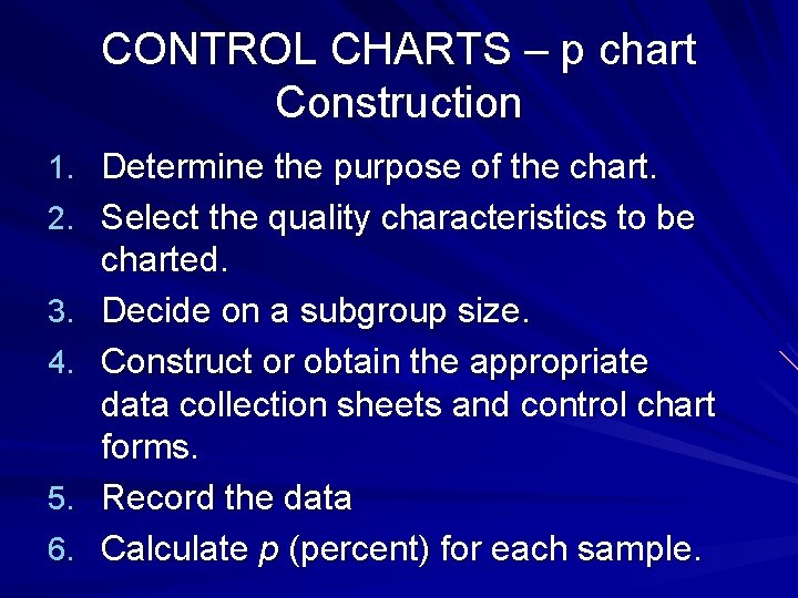 CONTROL CHARTS – p chart Construction 1. Determine the purpose of the chart. 2.