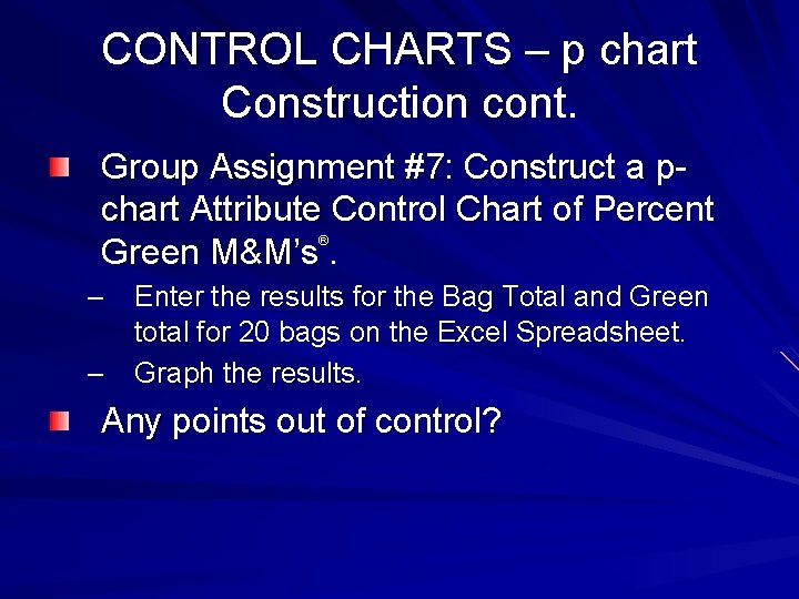 CONTROL CHARTS – p chart Construction cont. Group Assignment #7: Construct a pchart Attribute