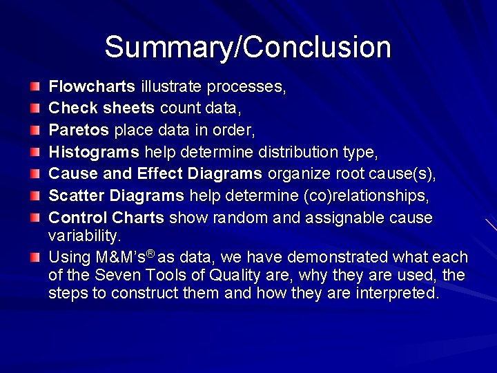 Summary/Conclusion Flowcharts illustrate processes, Check sheets count data, Paretos place data in order, Histograms