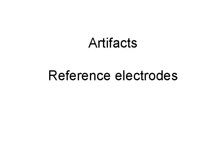 Artifacts Reference electrodes Artifacts Reference electrodes
