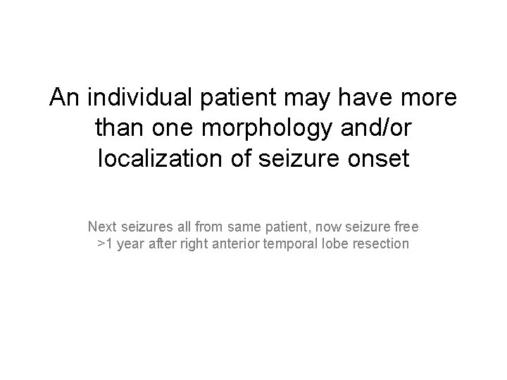 An individual patient may have more than one morphology and/or localization of seizure onset An individual patient may have more than one morphology and/or localization of seizure onset