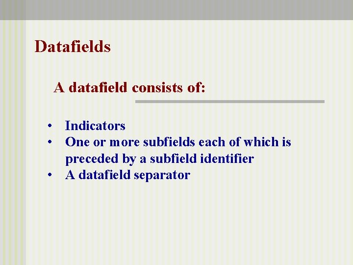 Datafields A datafield consists of: • Indicators • One or more subfields each of