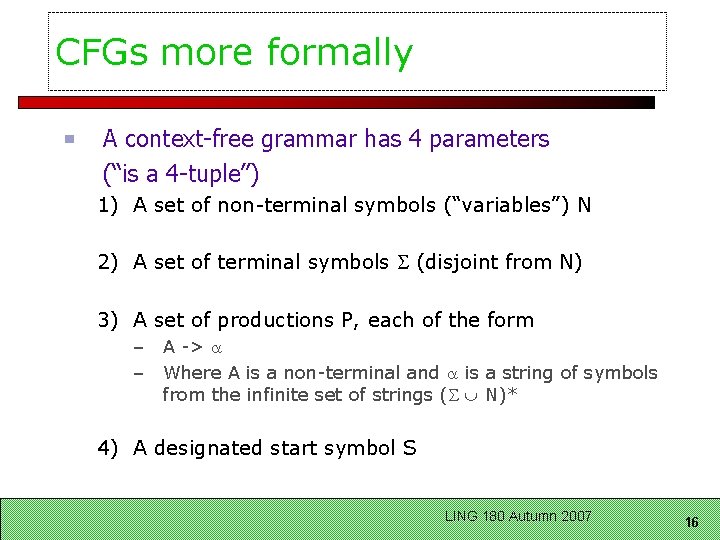 CFGs more formally A context-free grammar has 4 parameters (“is a 4 -tuple”) 1)