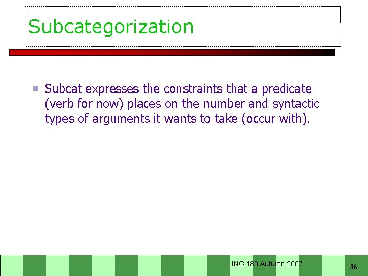 Subcategorization Subcat expresses the constraints that a predicate (verb for now) places on the
