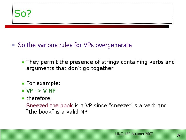 So? So the various rules for VPs overgenerate They permit the presence of strings