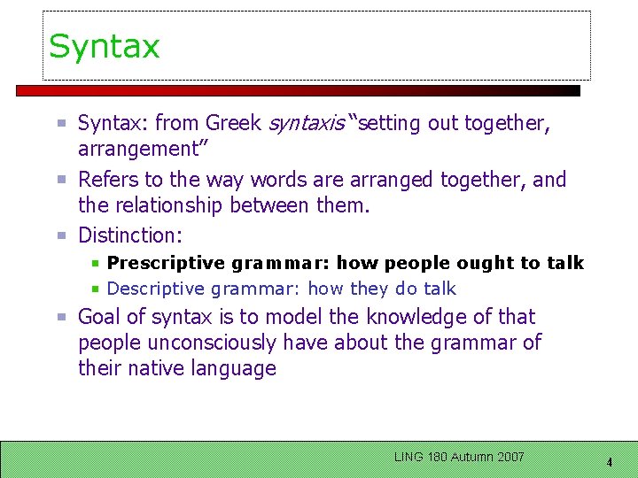 Syntax: from Greek syntaxis “setting out together, arrangement’’ Refers to the way words are