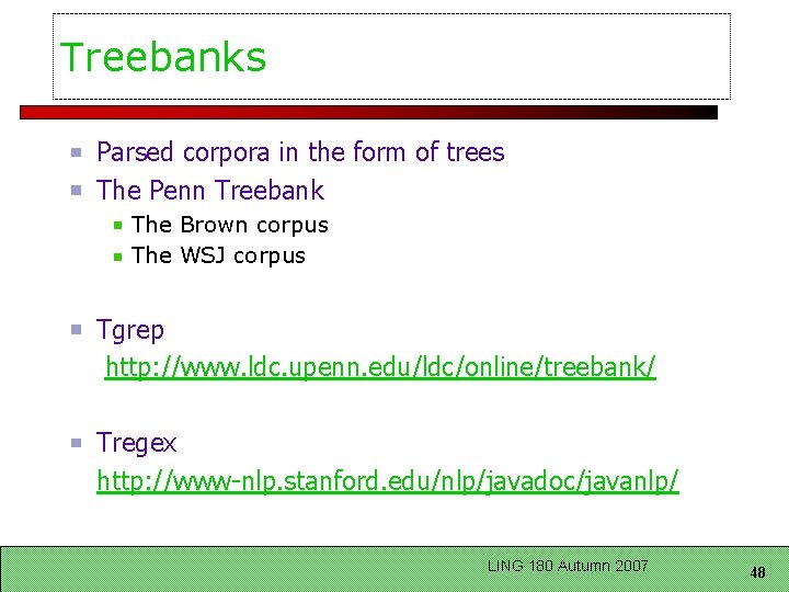 Treebanks Parsed corpora in the form of trees The Penn Treebank The Brown corpus