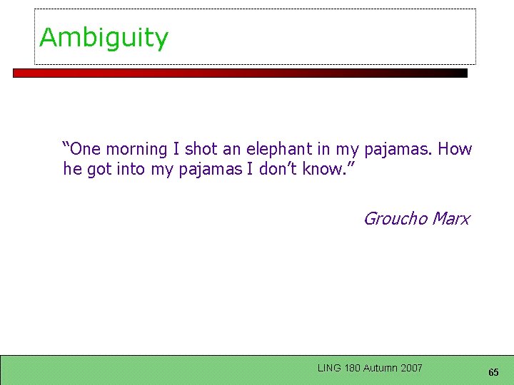 Ambiguity “One morning I shot an elephant in my pajamas. How he got into