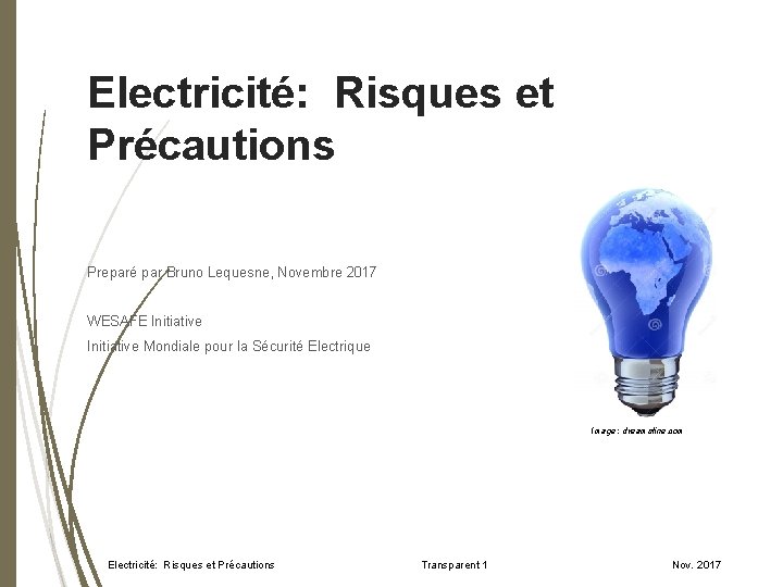 Electricité: Risques et Précautions Preparé par Bruno Lequesne, Novembre 2017 WESAFE Initiative Mondiale pour