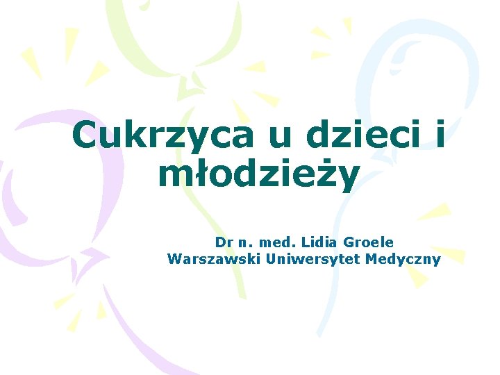 Cukrzyca u dzieci i młodzieży Dr n. med. Lidia Groele Warszawski Uniwersytet Medyczny 
