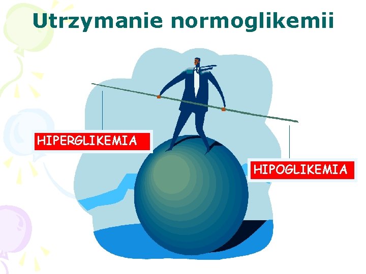 Utrzymanie normoglikemii HIPERGLIKEMIA HIPOGLIKEMIA 