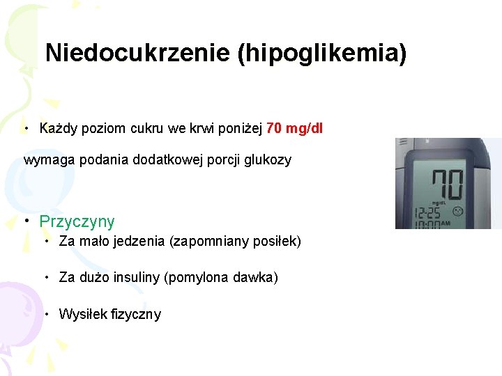 Niedocukrzenie (hipoglikemia) • Każdy poziom cukru we krwi poniżej 70 mg/dl wymaga podania dodatkowej