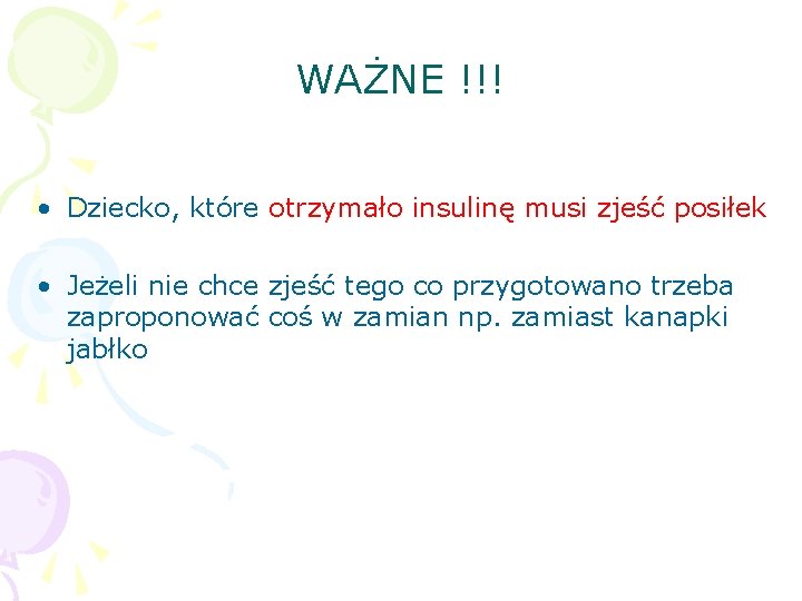 WAŻNE !!! • Dziecko, które otrzymało insulinę musi zjeść posiłek • Jeżeli nie chce