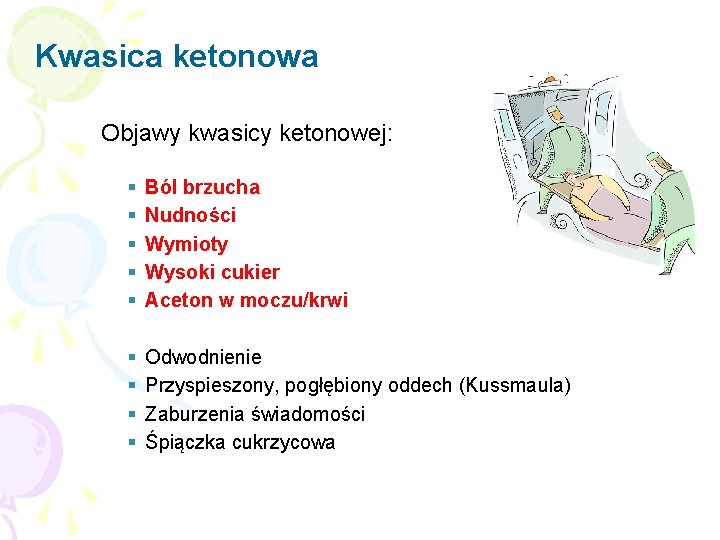 Kwasica ketonowa Objawy kwasicy ketonowej: Ból brzucha Nudności Wymioty Wysoki cukier Aceton w moczu/krwi