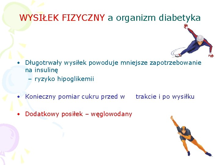 WYSIŁEK FIZYCZNY a organizm diabetyka • Długotrwały wysiłek powoduje mniejsze zapotrzebowanie na insulinę –