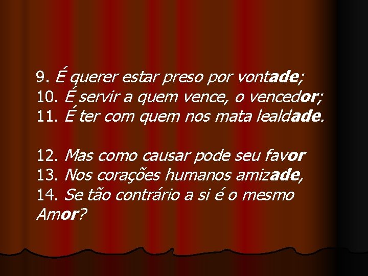 9. É querer estar preso por vontade; 10. É servir a quem vence, o