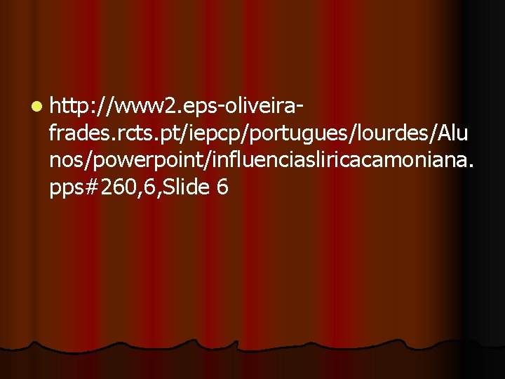 l http: //www 2. eps-oliveira- frades. rcts. pt/iepcp/portugues/lourdes/Alu nos/powerpoint/influenciasliricacamoniana. pps#260, 6, Slide 6 