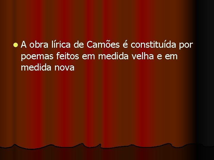 l A obra lírica de Camões é constituída por poemas feitos em medida velha
